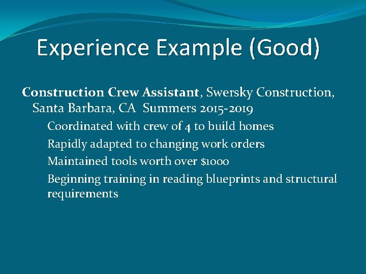 Experience Example (Good) Construction Crew Assistant, Swersky Construction, Santa Barbara, CA Summers 2015 -2019