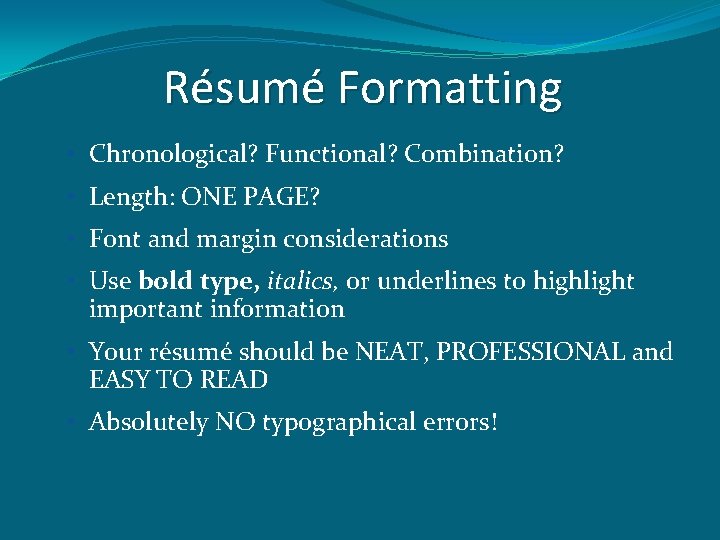 Résumé Formatting • Chronological? Functional? Combination? • Length: ONE PAGE? • Font and margin