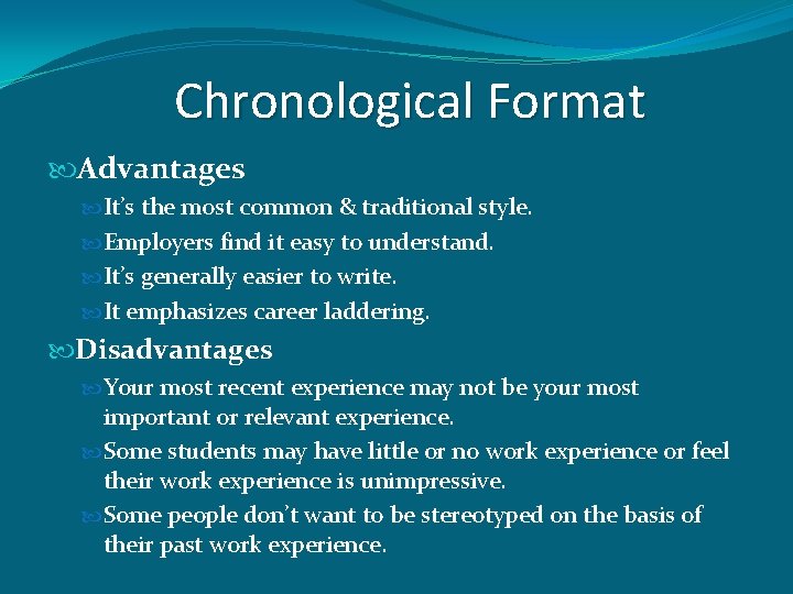 Chronological Format Advantages It’s the most common & traditional style. Employers find it easy