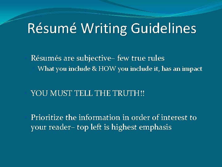 Résumé Writing Guidelines • Résumés are subjective– few true rules • What you include