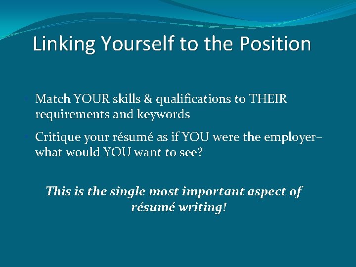 Linking Yourself to the Position • Match YOUR skills & qualifications to THEIR requirements