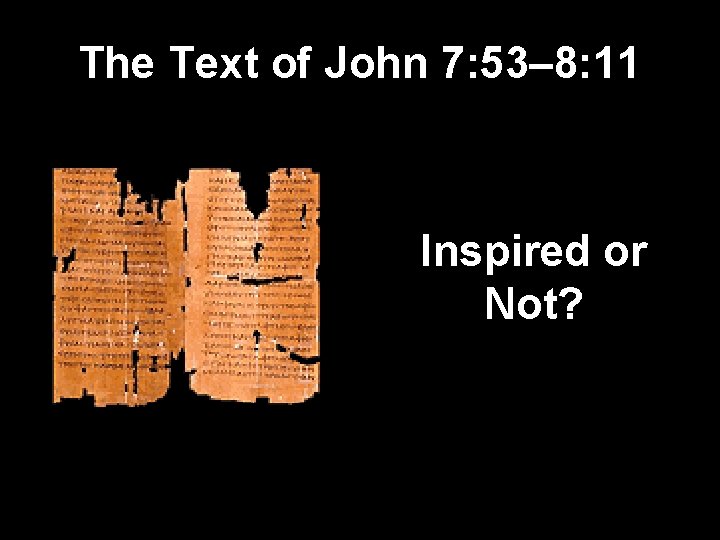 The Text of John 7: 53– 8: 11 Inspired or Not? The Text of John 7: 53– 8: 11 Inspired or Not?