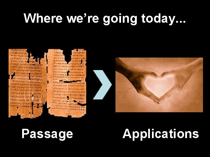 Where we’re going today. . . Passage Applications Where we’re going today. . . Passage Applications
