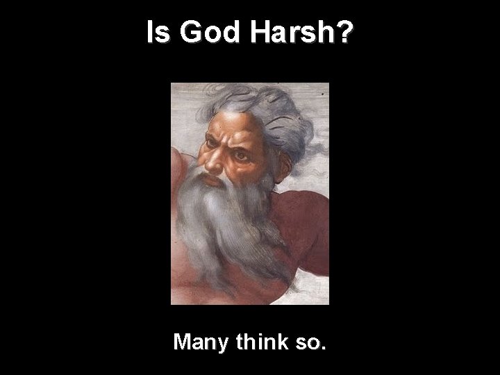 Is God Harsh? Many think so. Is God Harsh? Many think so.