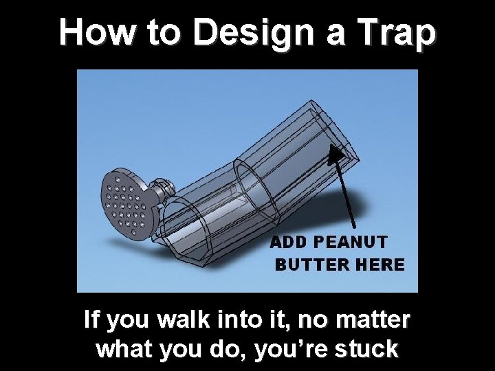 How to Design a Trap If you walk into it, no matter what you How to Design a Trap If you walk into it, no matter what you