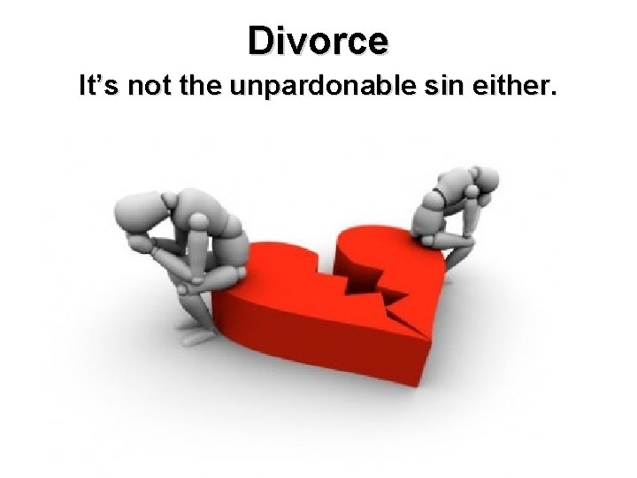 Divorce It’s not the unpardonable sin either. Divorce It’s not the unpardonable sin either.