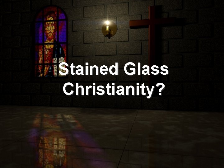 Stained Glass Christianity? Stained Glass Christianity?