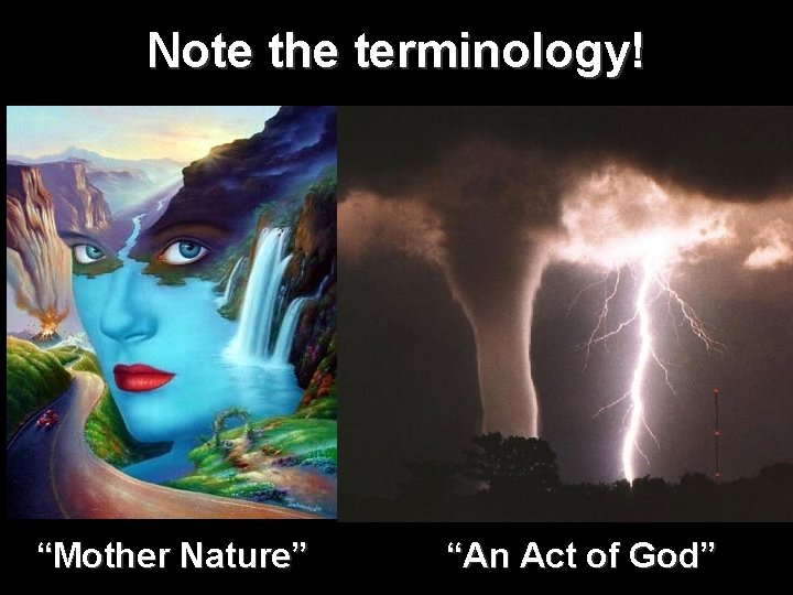 Note the terminology! “Mother Nature” “An Act of God” Note the terminology! “Mother Nature” “An Act of God”