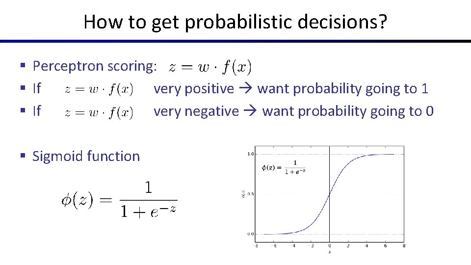How to get probabilistic decisions? § Perceptron scoring: § If very positive want probability