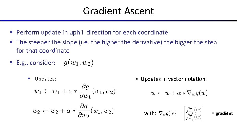Gradient Ascent § Perform update in uphill direction for each coordinate § The steeper