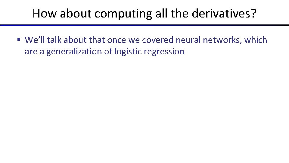 How about computing all the derivatives? § We’ll talk about that once we covered