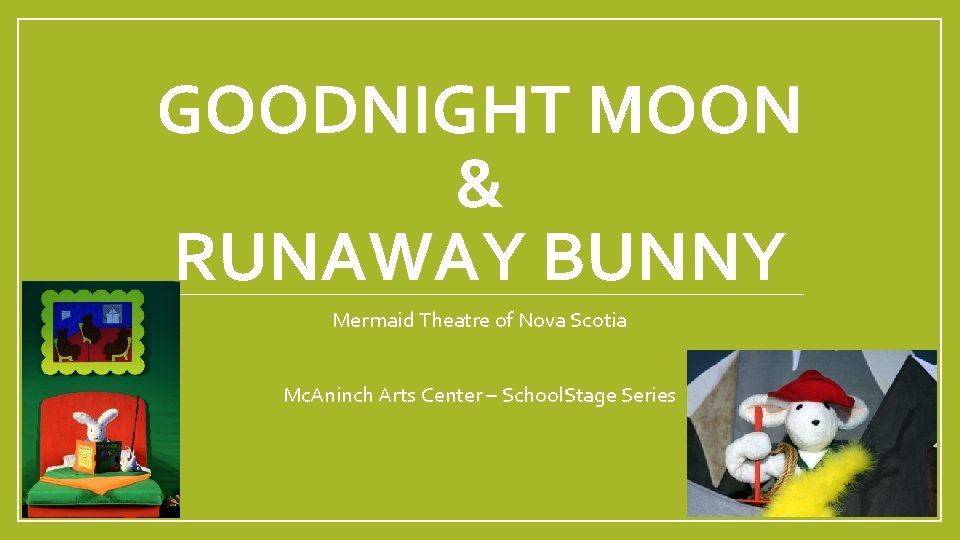 GOODNIGHT MOON & RUNAWAY BUNNY Mermaid Theatre of Nova Scotia Mc. Aninch Arts Center