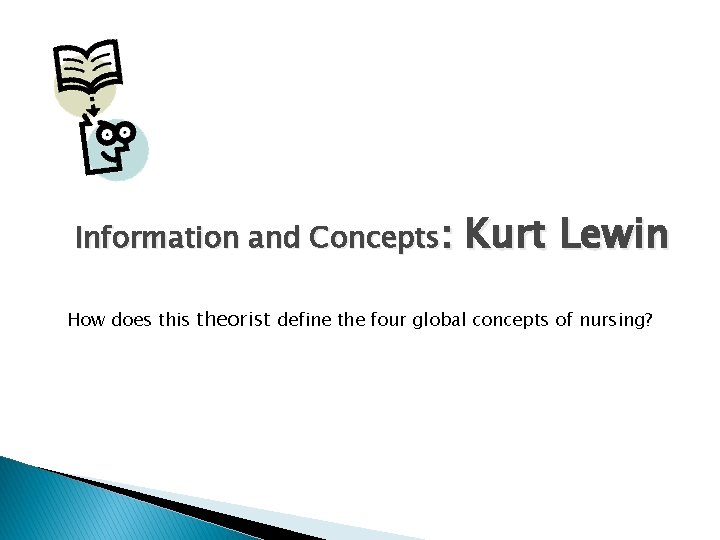 Information and Concepts: Kurt Lewin How does this theorist define the four global concepts