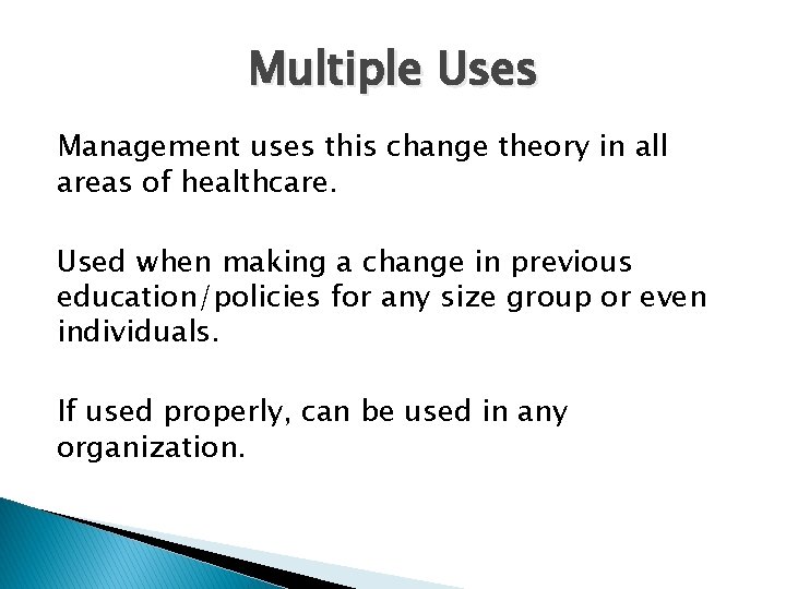 Multiple Uses Management uses this change theory in all areas of healthcare. Used when