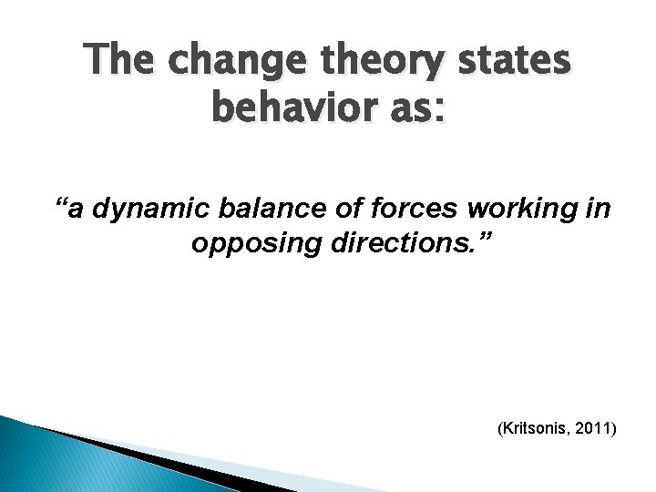 The change theory states behavior as: “a dynamic balance of forces working in opposing