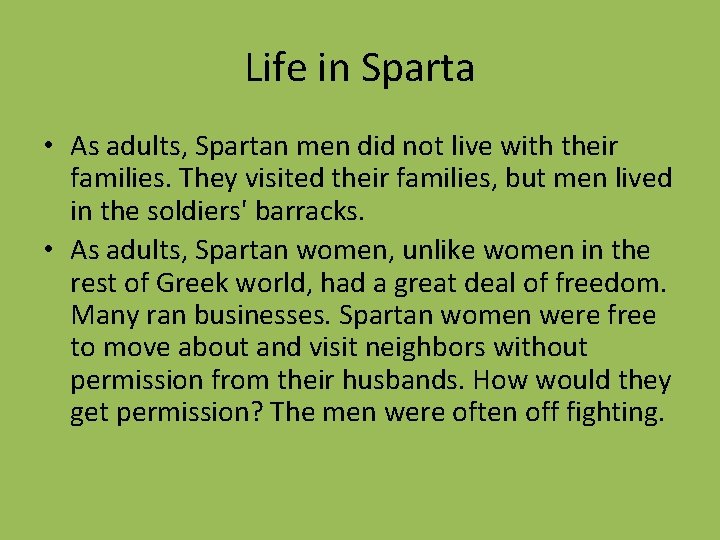 Life in Sparta • As adults, Spartan men did not live with their families.