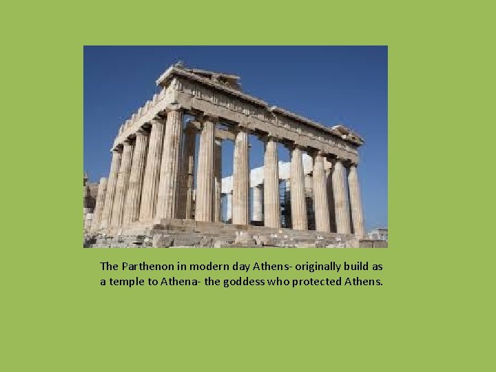 The Parthenon in modern day Athens- originally build as a temple to Athena- the