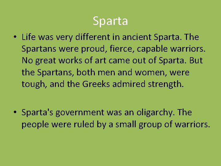Sparta • Life was very different in ancient Sparta. The Spartans were proud, fierce,