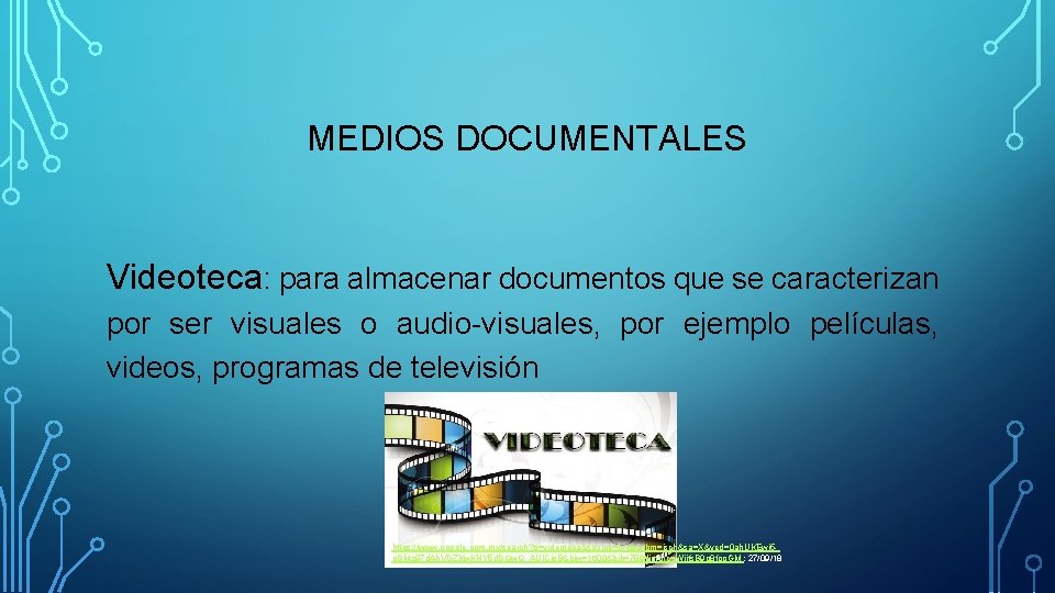 MEDIOS DOCUMENTALES Videoteca: para almacenar documentos que se caracterizan por ser visuales o audio-visuales,