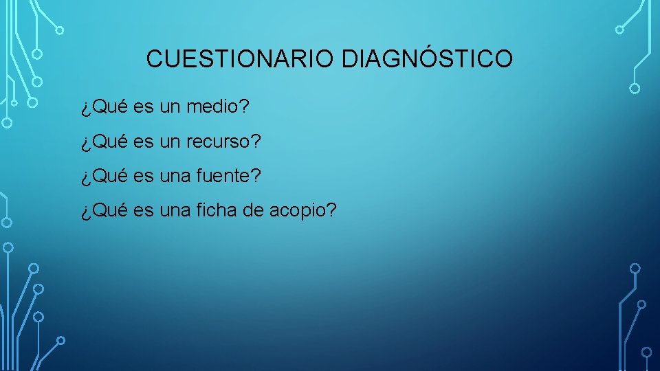 CUESTIONARIO DIAGNÓSTICO ¿Qué es un medio? ¿Qué es un recurso? ¿Qué es una fuente?