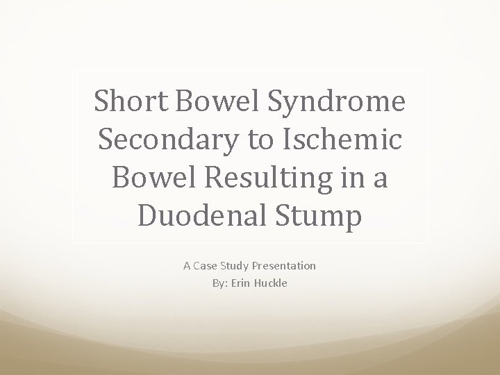 Short Bowel Syndrome Secondary to Ischemic Bowel Resulting in a Duodenal Stump A Case
