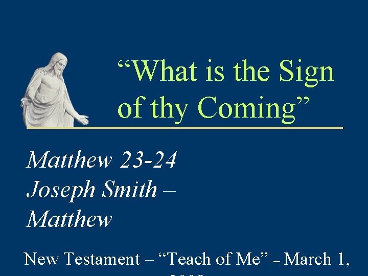 “What is the Sign of thy Coming” Matthew 23 -24 Joseph Smith – Matthew “What is the Sign of thy Coming” Matthew 23 -24 Joseph Smith – Matthew