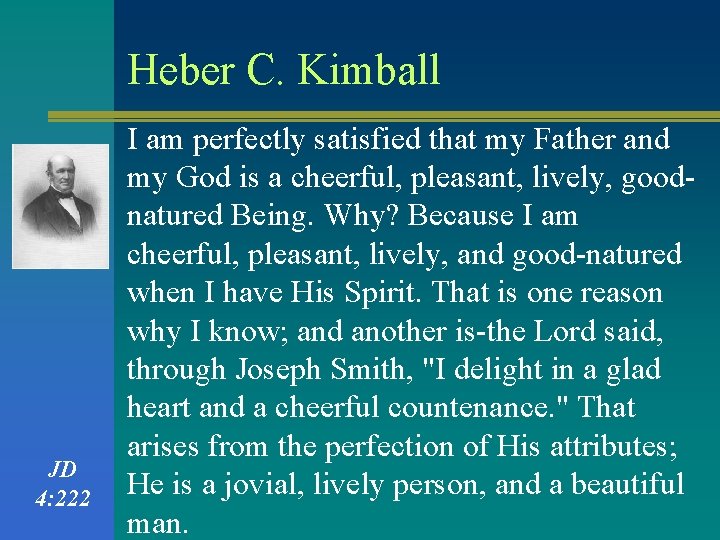 Heber C. Kimball JD 4: 222 I am perfectly satisfied that my Father and Heber C. Kimball JD 4: 222 I am perfectly satisfied that my Father and