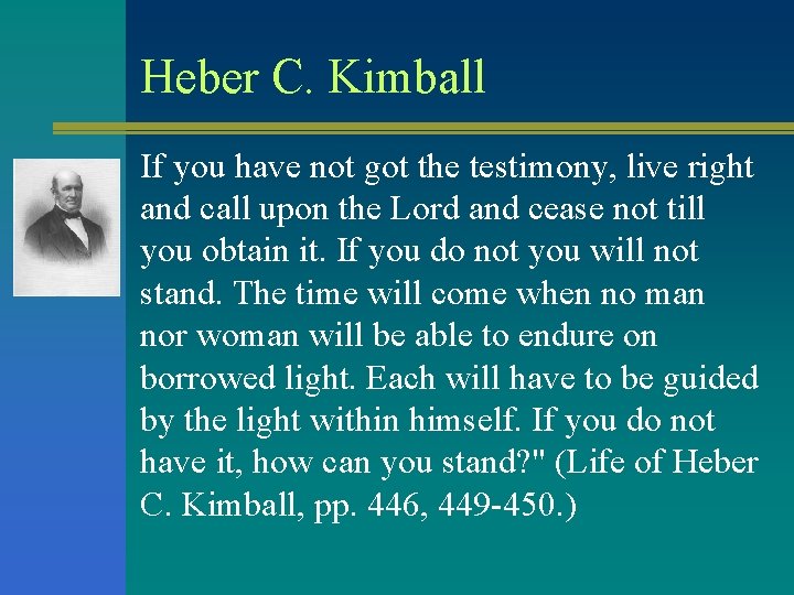 Heber C. Kimball If you have not got the testimony, live right and call Heber C. Kimball If you have not got the testimony, live right and call