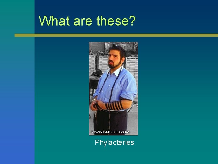 What are these? Phylacteries What are these? Phylacteries