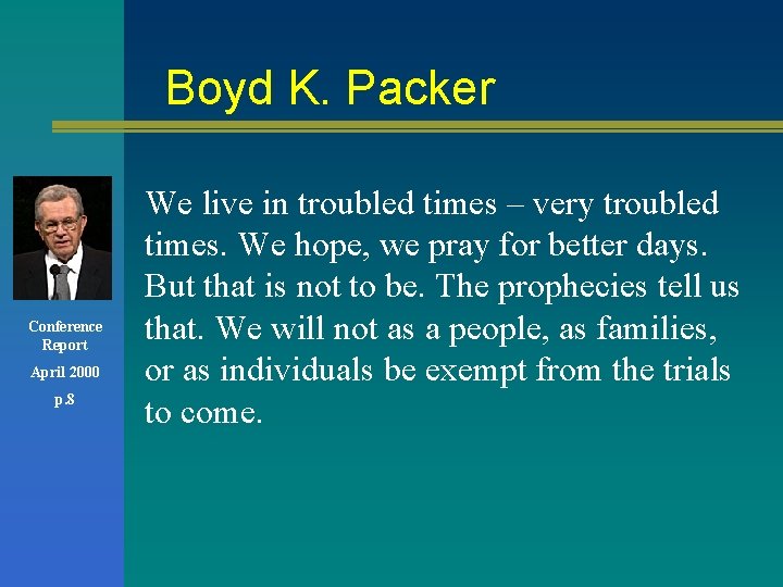 Boyd K. Packer Conference Report April 2000 p. 8 We live in troubled times Boyd K. Packer Conference Report April 2000 p. 8 We live in troubled times