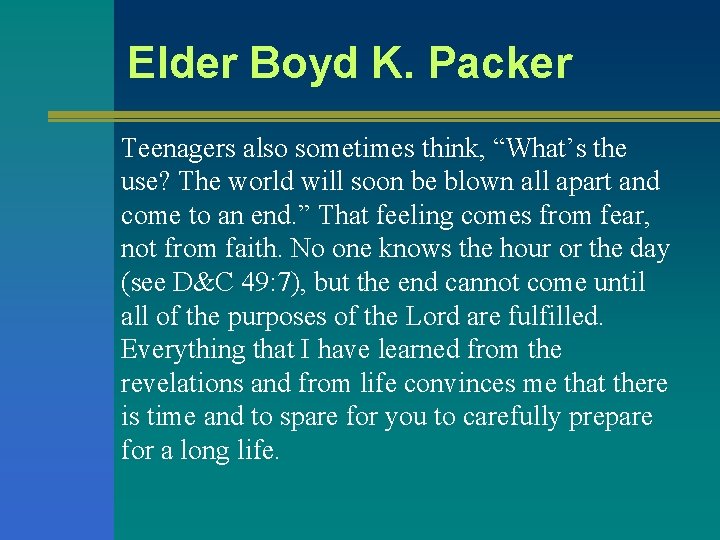 Elder Boyd K. Packer Teenagers also sometimes think, “What’s the use? The world will Elder Boyd K. Packer Teenagers also sometimes think, “What’s the use? The world will