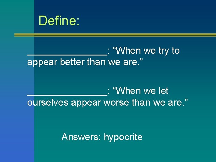 Define: ________: “When we try to appear better than we are. ” ________: “When Define: ________: “When we try to appear better than we are. ” ________: “When