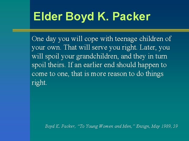 Elder Boyd K. Packer One day you will cope with teenage children of your Elder Boyd K. Packer One day you will cope with teenage children of your