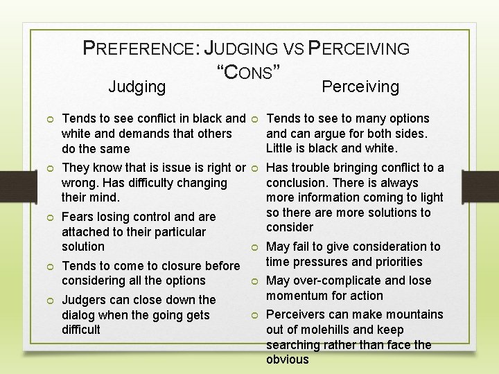 PREFERENCE: JUDGING VS PERCEIVING “CONS” Judging Perceiving Tends to see conflict in black and