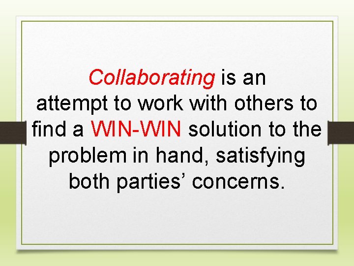Collaborating is an attempt to work with others to find a WIN-WIN solution to