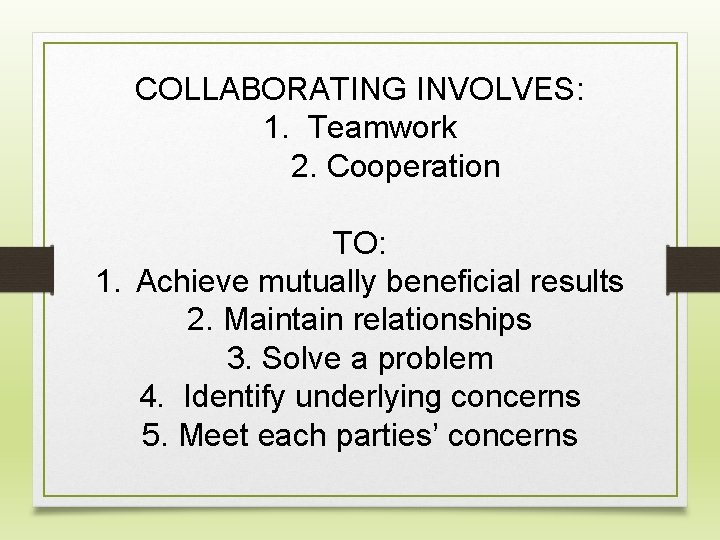 COLLABORATING INVOLVES: 1. Teamwork 2. Cooperation TO: 1. Achieve mutually beneficial results 2. Maintain