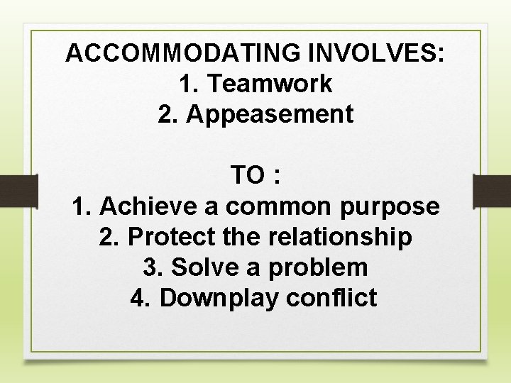 ACCOMMODATING INVOLVES: 1. Teamwork 2. Appeasement TO : 1. Achieve a common purpose 2.
