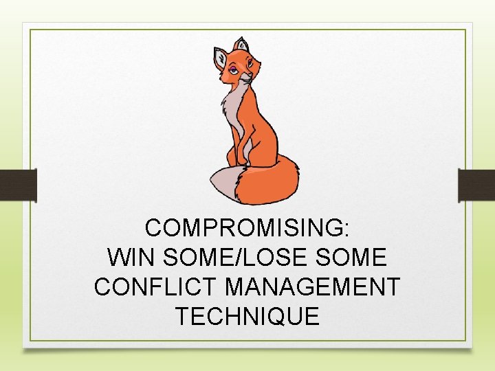 COMPROMISING: WIN SOME/LOSE SOME CONFLICT MANAGEMENT TECHNIQUE 