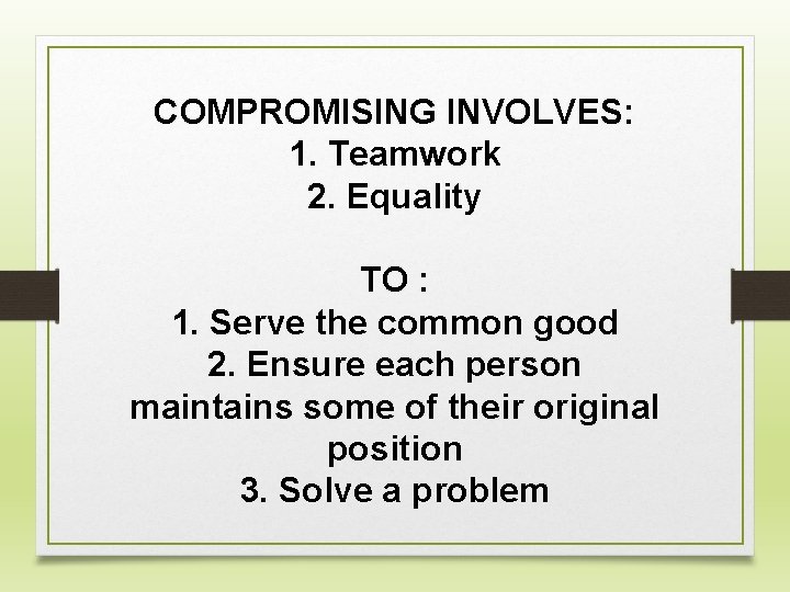 COMPROMISING INVOLVES: 1. Teamwork 2. Equality TO : 1. Serve the common good 2.