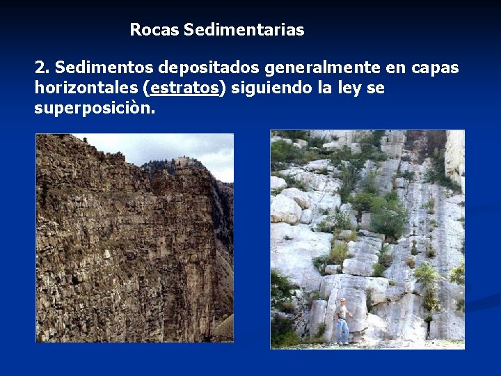 Rocas Sedimentarias 2. Sedimentos depositados generalmente en capas horizontales (estratos) siguiendo la ley se