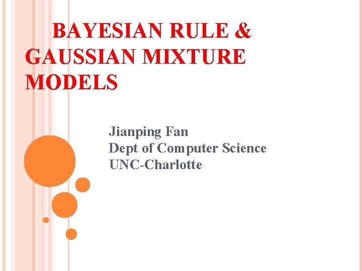 BAYESIAN RULE & GAUSSIAN MIXTURE MODELS Jianping Fan Dept of Computer Science UNC-Charlotte 