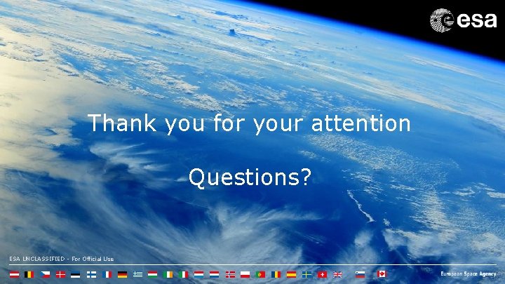 Thank you for your attention Questions? ESA UNCLASSIFIED - For Official Use 
