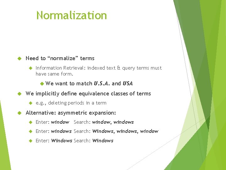 Normalization Need to “normalize” terms Information Retrieval: indexed text & query terms must have
