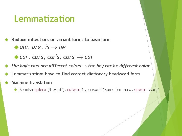 Lemmatization Reduce inflections or variant forms to base form am, are, is be car,