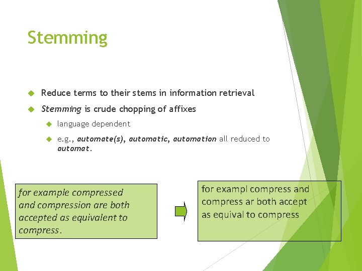 Stemming Reduce terms to their stems in information retrieval Stemming is crude chopping of