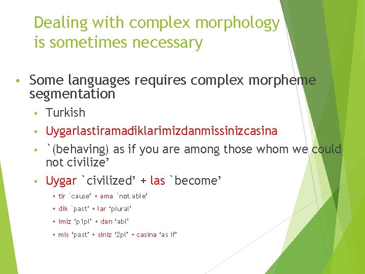 Dealing with complex morphology is sometimes necessary • Some languages requires complex morpheme segmentation