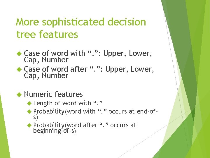 More sophisticated decision tree features Case of word with “. ”: Upper, Lower, Cap,