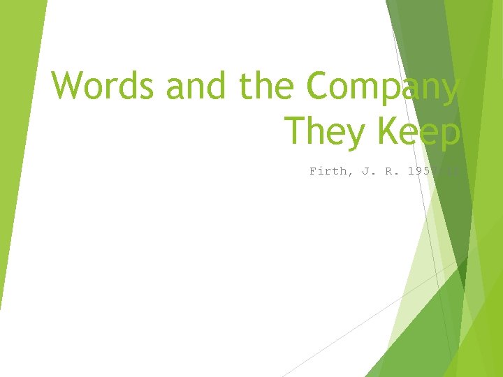 Words and the Company They Keep Firth, J. R. 1957: 11 