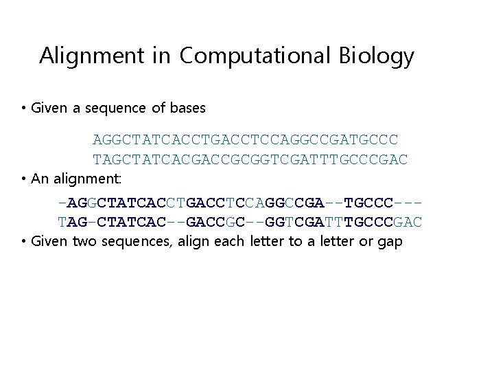 Alignment in Computational Biology • Given a sequence of bases AGGCTATCACCTGACCTCCAGGCCGATGCCC TAGCTATCACGACCGCGGTCGATTTGCCCGAC • An