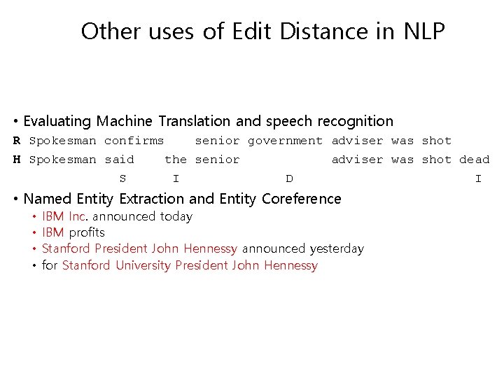 Other uses of Edit Distance in NLP • Evaluating Machine Translation and speech recognition